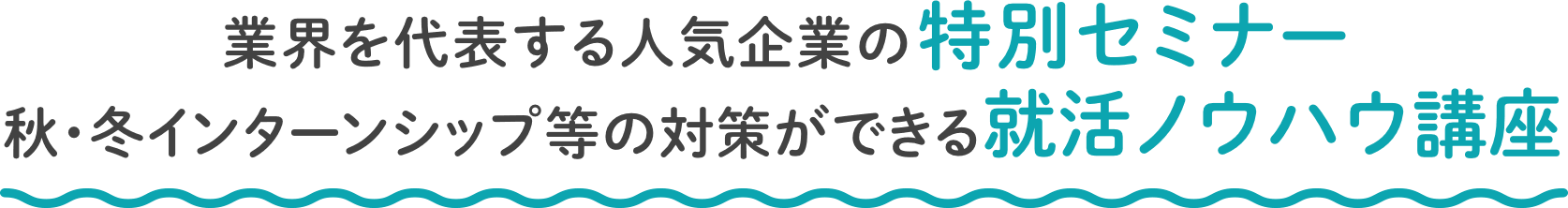 業界を代表する人気企業の特別セミナー/秋・冬インターンシップ・仕事研究対策ができる就活ノウハウ講座