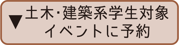 ▼土木・建築系学生対象イベントに予約