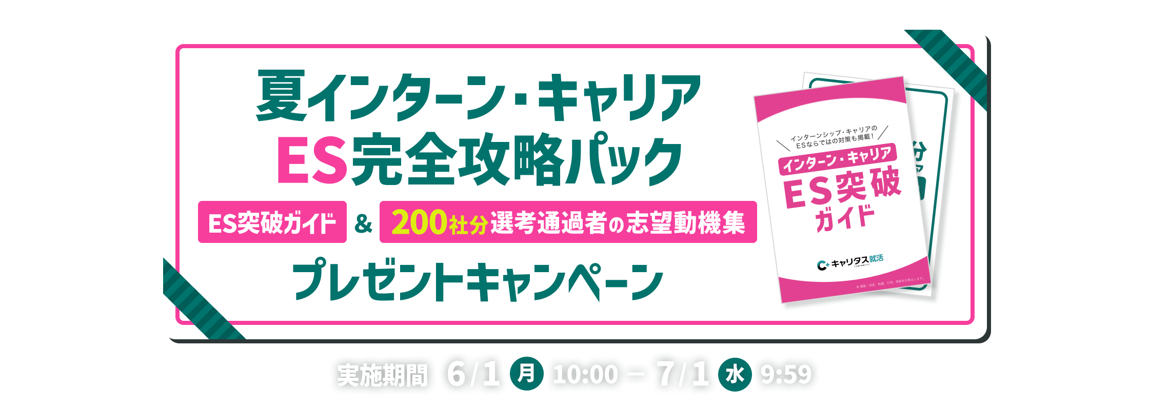 夏インターン・キャリアES完全攻略パック　ES突破ガイド　200社分選考通過者の志望動機集　プレゼントキャンペーン　実施期間：6/1（月）10:00～7/1（水）9:59