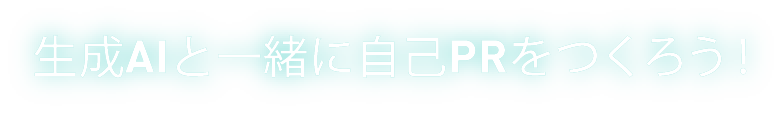 生成AIと一緒に自己PRをつくろう！
