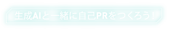 生成AIと一緒に自己PRをつくろう！