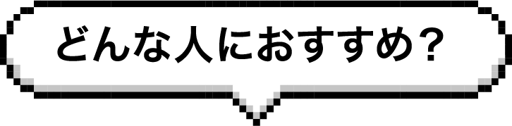 どんな人におすすめ?