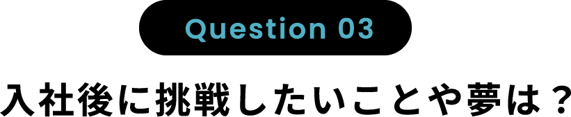 入社後に挑戦したいことや夢は？