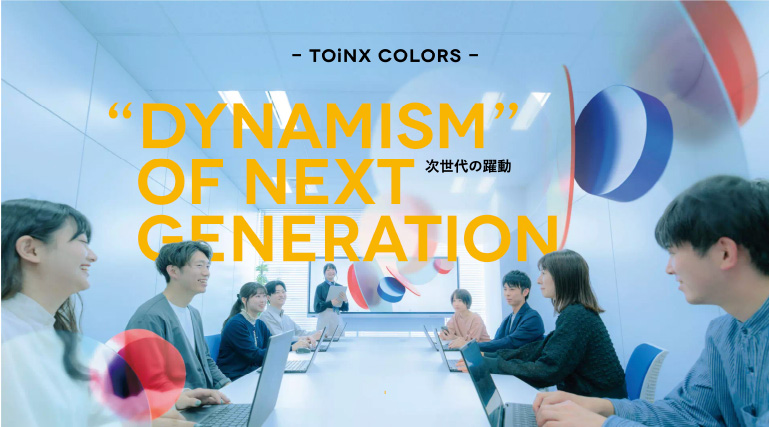 TOiNX COLORS DYNAMISM OF NEXT GENERATION 次世代の躍動
