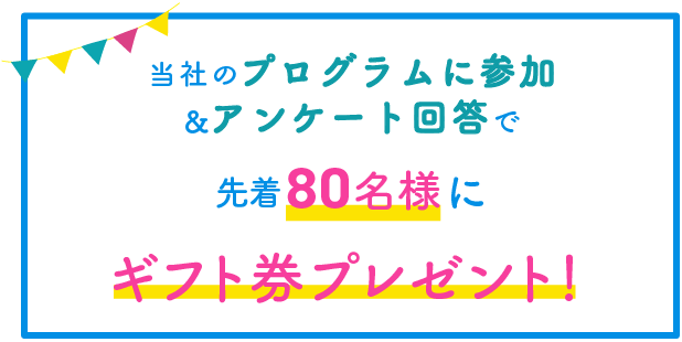 当社のプログラムに参加＆アンケート回答で先着80名にギフト券プレゼント!