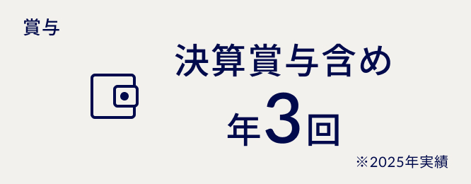 賞与 決算賞与含め年3回 ※2025年実績