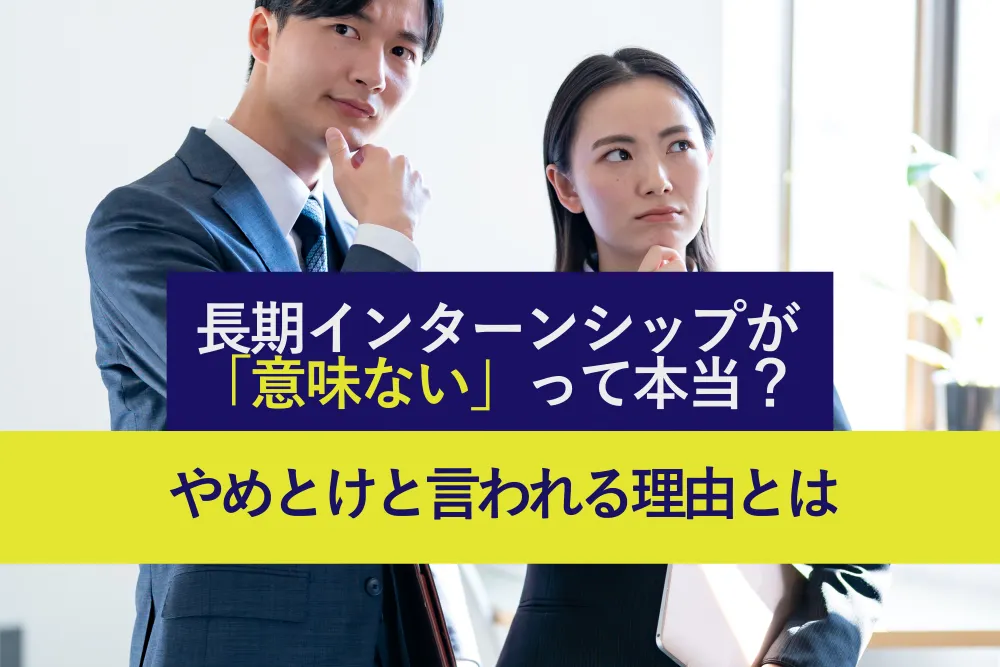 長期インターンシップが「意味ない」って本当？やめとけと言われる理由とは