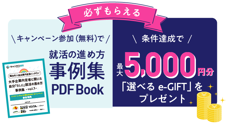 就活の進め方事例集PDFBookと「選べるe-GIFT」を最大5,000円分プレゼントします。